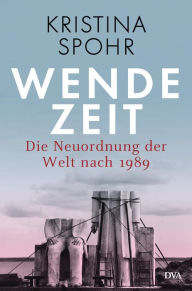 Wendezeit: Die Neuordnung der Welt nach 1989 Kristina Spohr Author