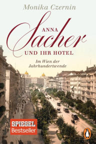 Anna Sacher und ihr Hotel: Im Wien der Jahrhundertwende Monika Czernin Author