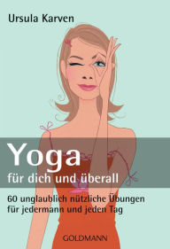 Yoga für dich und überall: 60 unglaublich nützliche Übungen - für jedermann und jeden Tag Ursula Karven Author