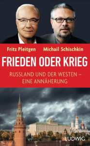 Frieden oder Krieg: Russland und der Westen - eine Annäherung Fritz Pleitgen Author