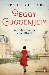 Peggy Guggenheim und der Traum vom Glück: Roman Sophie Villard Author