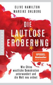 Die lautlose Eroberung: Wie China westliche Demokratien unterwandert und die Welt neu ordnet - Mit einem aktuellen Vorwort der Autoren Clive Hamilton