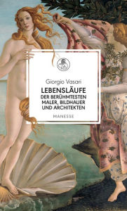 Lebensläufe der berühmtesten Maler, Bildhauer und Architekten: Giotto, Donatello, Lippi, Bellini, Botticelli, Mantegna, da Vinci, Raffael, Correggio,