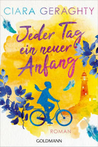Jeder Tag ein neuer Anfang: Roman Ciara Geraghty Author