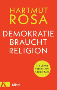 Demokratie braucht Religion: Mit einem Vorwort von Gregor Gysi Hartmut Rosa Author