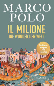 Il Milione: Die Wunder der Welt - Illustrierte Jubiläumsausgabe, übersetzt von Elise Guignard, mit einem Nachwort von Tilman Spengler Marco Polo Autho