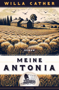 Willa Cather, Meine Antonia. Roman: zum 150. Geburtstag der groÃ?en amerikanischen Klassikerin Willa Cather Author