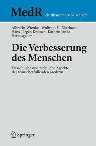 Die Verbesserung des Menschen: Tatsächliche und rechtliche Aspekte der wunscherfüllenden Medizin Albrecht Wienke Editor
