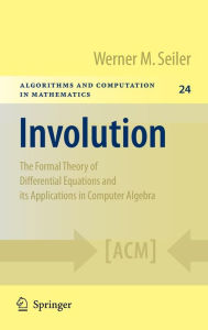 Involution: The Formal Theory of Differential Equations and its Applications in Computer Algebra Werner M. Seiler Author