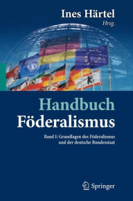 Handbuch Föderalismus - Föderalismus als demokratische Rechtsordnung und Rechtskultur in Deutschland, Europa und der Welt: Band I: Grundlagen des Föde