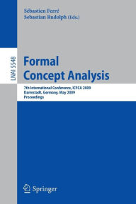 Formal Concept Analysis: 7th International Conference, ICFCA 2009 Darmstadt, Germany, May 21-24, 2009 Proceedings Sébastien Ferré Editor