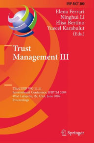 Trust Management III: Third IFIP WG 11.11 International Conference, IFIPTM 2009, West Lafayette, IN, USA, June 15-19, 2009, Proceedings Elena Ferrari