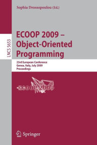 ECOOP 2009 -- Object-Oriented Programming: 23rd European Conference, Genoa, Italy, July 6-10, 2009, Proceedings Sophia Drossopoulou Editor