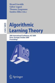 Algorithmic Learning Theory: 20th International Conference, ALT 2009, Porto, Portugal, October 3-5, 2009, Proceedings Ricard Gavaldà Editor