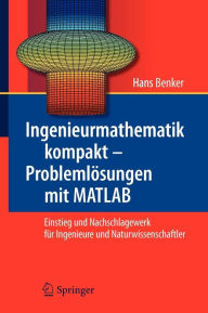 Ingenieurmathematik kompakt - Problemlï¿½sungen mit MATLAB: Einstieg und Nachschlagewerk fï¿½r Ingenieure und Naturwissenschaftler Hans Benker Author