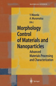 Morphology Control of Materials and Nanoparticles: Advanced Materials Processing and Characterization Yoshio Waseda Editor