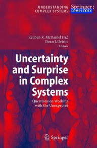 Uncertainty and Surprise in Complex Systems: Questions on Working with the Unexpected Reuben R. McDaniel Editor