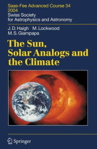 The Sun, Solar Analogs and the Climate: Saas-Fee Advanced Course 34, 2004. Swiss Society for Astrophysics and Astronomy Joanna Dorothy Haigh Author