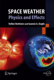 Space Weather: Physics and Effects Volker Bothmer Author
