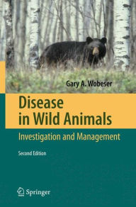 Disease in Wild Animals: Investigation and Management Gary A. Wobeser Author