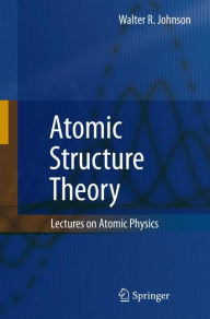 Atomic Structure Theory: Lectures on Atomic Physics Walter R. Johnson Author