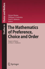 The Mathematics of Preference, Choice and Order: Essays in Honor of Peter C. Fishburn Steven Brams Editor
