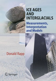 Ice Ages and Interglacials: Measurements, Interpretation and Models Donald Rapp Author