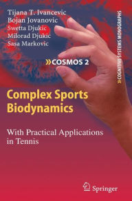 Complex Sports Biodynamics: With Practical Applications in Tennis Tijana T. Ivancevic Author