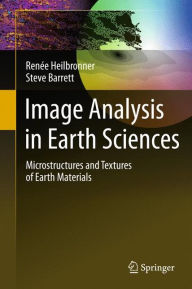 Image Analysis in Earth Sciences: Microstructures and Textures of Earth Materials Renïe Heilbronner Author