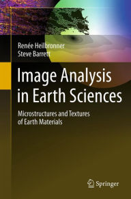 Image Analysis in Earth Sciences: Microstructures and Textures of Earth Materials Renée Heilbronner Author