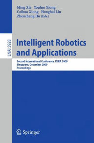 Intelligent Robotics and Applications: Second International Conference, ICIRA 2009, Singapore, December 16-18, 2009, Proceedings Ming Xie Editor