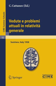 Vedute e problemi attuali in relatività generale: Lectures given at a Summer School of the Centro Internazionale Matematico Estivo (C.I.M.E.) held in
