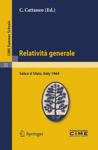 Relatività generale: Lectures given at a Summer School of the Centro Internazionale Matematico Estivo (C.I.M.E.) held in Salice d´Ulzio (Torino), Ital