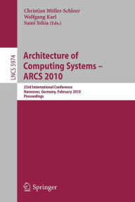 Architecture of Computing Systems - ARCS 2010: 23rd International Conference, Hannover, Germany, February 22-25, 2010, Proceedings Christian Mïller-Sc