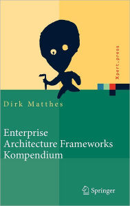 Enterprise Architecture Frameworks Kompendium: ï¿½ber 50 Rahmenwerke fï¿½r das IT-Management Dirk Matthes Author