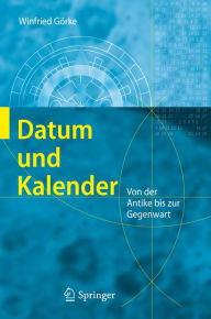 Datum und Kalender: Von der Antike bis zur Gegenwart Winfried Görke Author