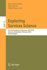 Exploring Services Science: First International Conference, IESS 2010, Geneva, Switzerland, February 17-19, 2010, Revised Papers Jean-Henry Morin Edit