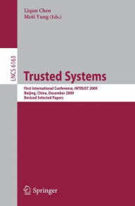 Trusted Systems: First International Conference, INTRUST 2009, Beijing, China, December 17-19, 2009. Proceedings Liqun Chen Author