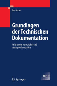 Grundlagen der Technischen Dokumentation: Anleitungen verstÃ¤ndlich und normgerecht erstellen Lars Kothes Author