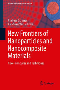 New Frontiers of Nanoparticles and Nanocomposite Materials: Novel Principles and Techniques Andreas Ã?chsner Editor