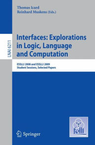 Interfaces: Explorations in Logic, Language and Computation: ESSLLI 2008 and ESSLLI 2009 Student Sessions, Selected Papers Thomas Icard Editor