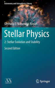 Stellar Physics: 2: Stellar Evolution and Stability Gennady S. Bisnovatyi-Kogan Author