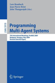 Programming Multi-Agent Systems: 7th International Workshop, ProMAS 2009, Budapest, Hungary, May10-15, 2009.Revised Selected Papers Lars Braubach Edit