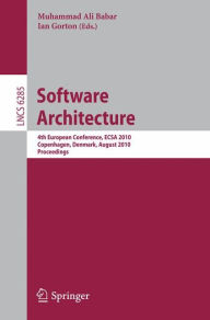 Software Architecture: 4th European Conference , ECSA 2010, Copenhagen, Denmark, August 23-26, 2010, Proceedings Muhammad Ali Babar Editor
