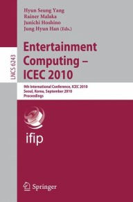 Entertainment Computing - ICEC 2010: 9th International Conference, ICEC 2010, Seoul, Korea, September 8-11, 2010. Proceedings Hyun Seung Yang Editor