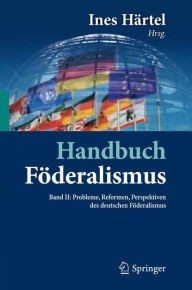 Handbuch Föderalismus - Föderalismus als demokratische Rechtsordnung und Rechtskultur in Deutschland, Europa und der Welt: Band II: Probleme, Reformen