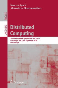 Distributed Computing: 24th International Symposium, DISC 2010, Cambridge, MA, USA, September 13-15, 2010, Proceedings Nancy A. Lynch Editor