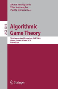 Algorithmic Game Theory: Third International Symposium, SAGT 2010, Athens, Greece, October 18-20, 2010, Proceedings Spyros Kontogiannis Editor