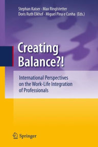Creating Balance?: International Perspectives on the Work-Life Integration of Professionals Stephan Kaiser Editor