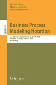 Business Process Modeling Notation: Second International Workshop, BPMN 2010, Potsdam, Germany, October 13-14, 2010 Proceedings Jan Mendling Editor